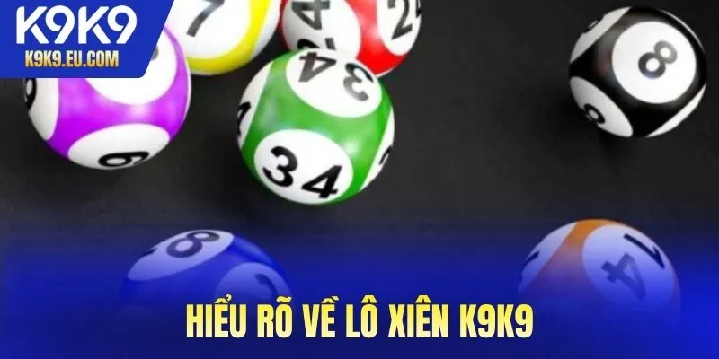 Hiểu rõ về lô xiên K9K9 – hình thức chơi đặc trưng và cơ hội đổi đời