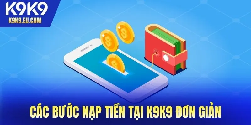 Các bước nạp tiền tại K9K9 đơn giản, nhanh gọn