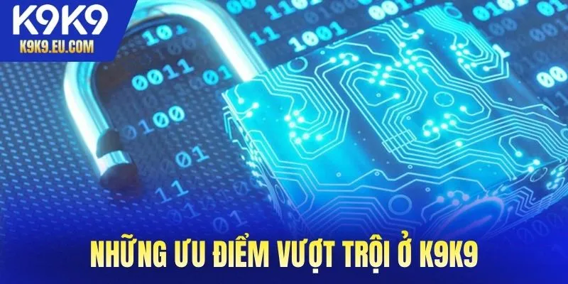 Những ưu điểm vượt trội ở K9K9