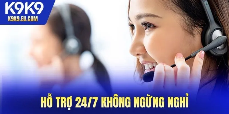 Hỗ trợ 24/7 không ngừng nghỉ