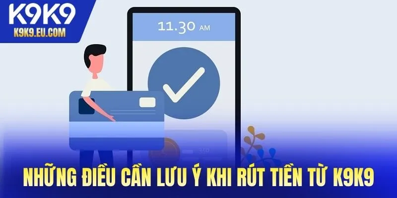 Những điều người chơi cần lưu ý khi rút tiền từ K9K9